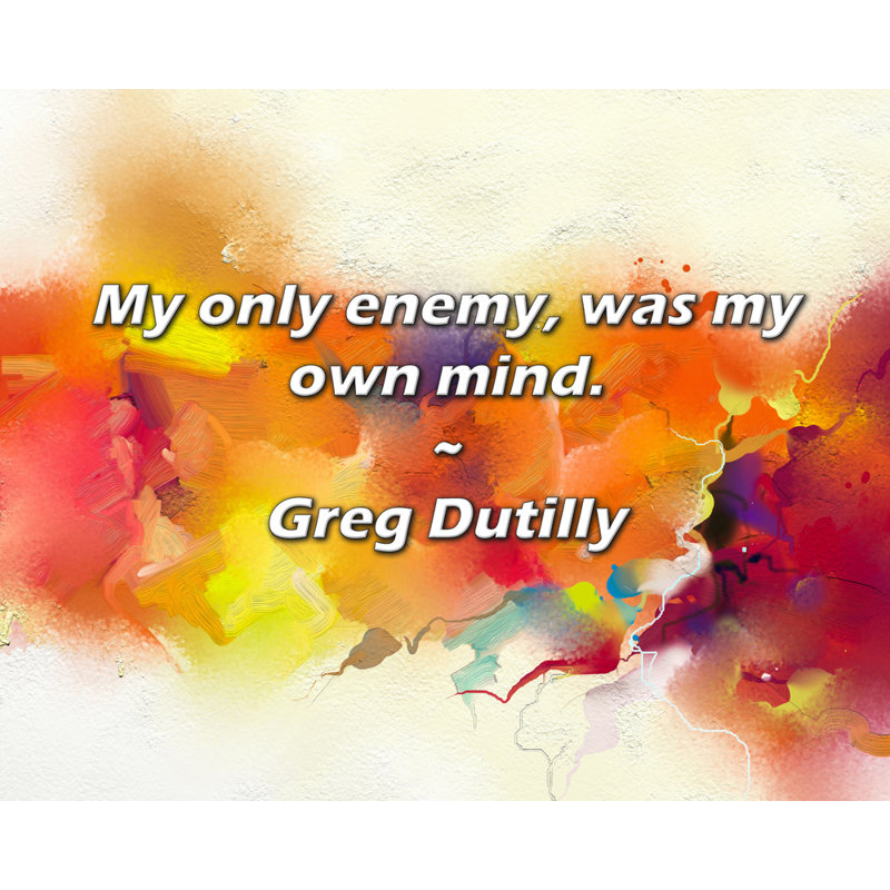 Greg Dutilly Citation: Mon seul ennemi, c'est mon propre esprit., H 15 po x l 18 po