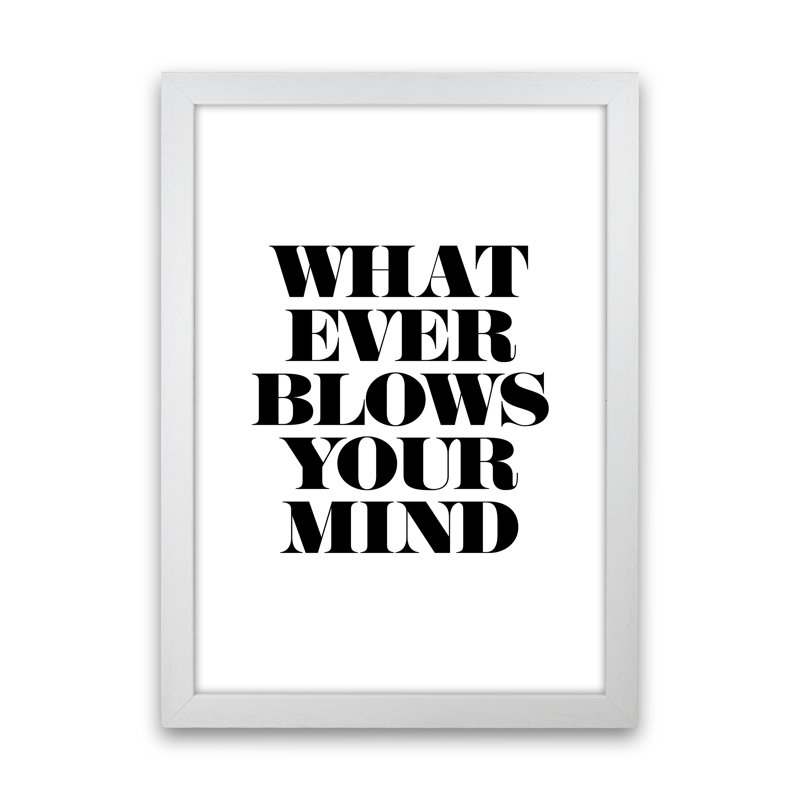 Whatever Blows Your Mind - Print, White Frame, 88cm H x 64cm W x 3cm D