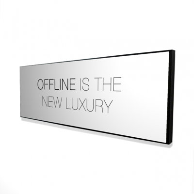 " Offline Is The New Luxury "
