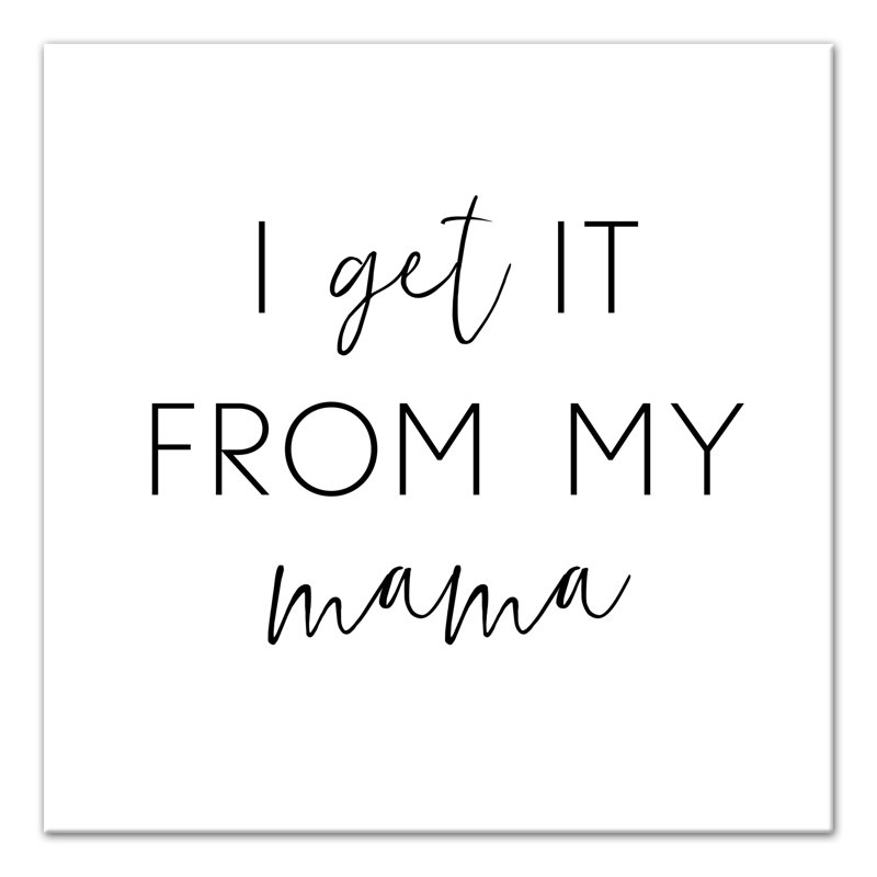 I Get It From My Mama Print On Canvas; A07EB5C8DD7D4D35BF5B9390A548BF95 Square, 20" H x 20" W x 1.25" D