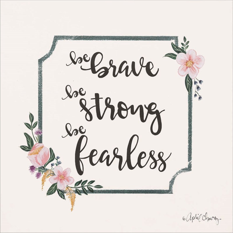 «Be Brave Be Strong Be Fearless» par April Chavez - impression encadrée