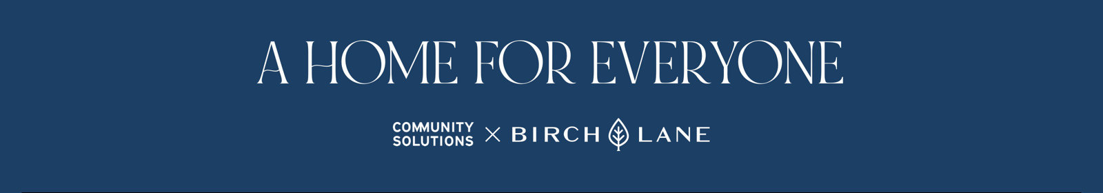 A Home For Everyone. Community Solutions x Birch Lane