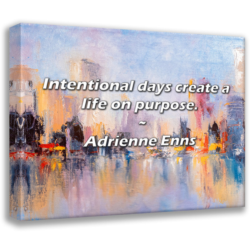 Adrienne Enns Quote: Intentional days create a life on purpose., 26" H x 32" W