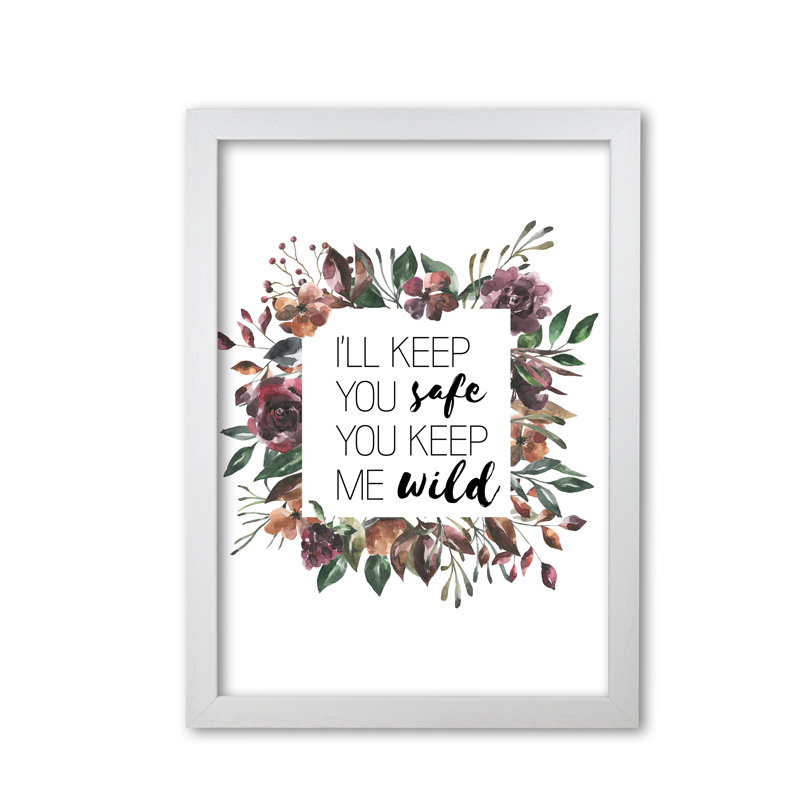 I'll Keep You Safe You Keep Me Wild Mixed Floral - Print, White Grain Frame, 85 cm H x 60 cm W x 5 cm D