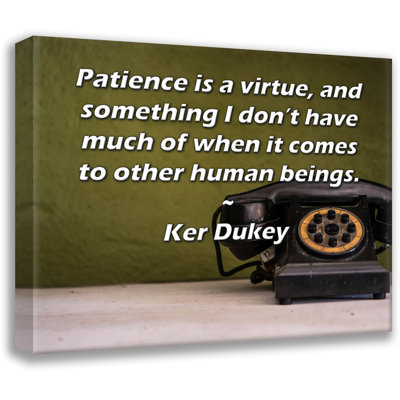 Toile tendue de la galerie ArtsyQuotes par Ker Dukey: «La Patience est une vertu, et quelque chose dont je n’ai pas grand-chose quand il s’agit d’autres êtres humains.»