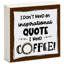 Panneau «Need Coffee Coffee»