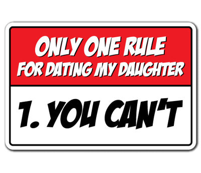 Only One Rules For Dating My Daughter You Cant SIgn