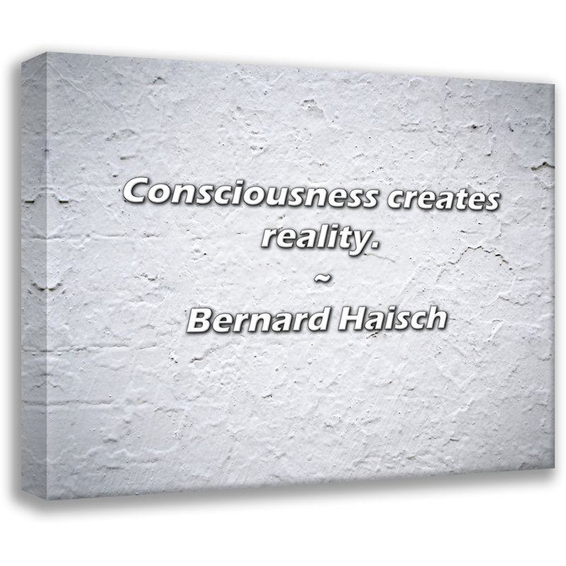 Bernard Haisch Quote: Consciousness creates reality., 15" H x 18" W