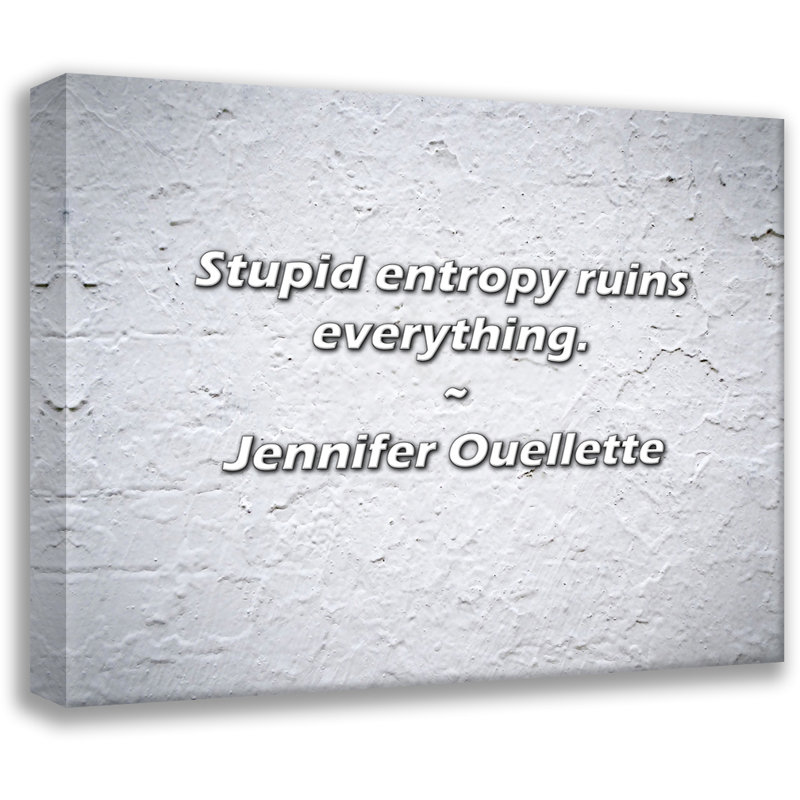 Jennifer Ouellette Citation: L'entropie stupide ruine tout., H 20 po x l 24 po