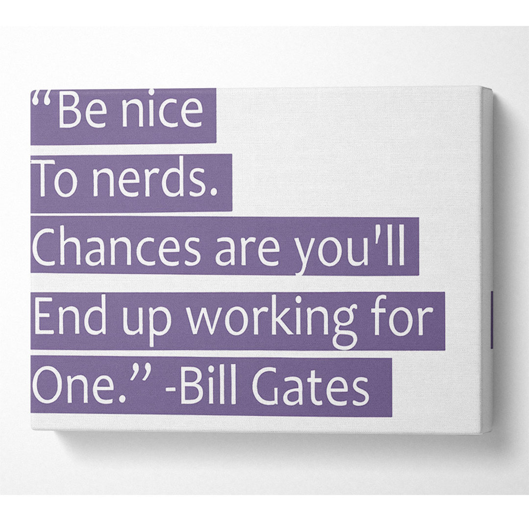 Leinwandbild Funny Quote Bill Gates Be Nice To Nerds Lilac