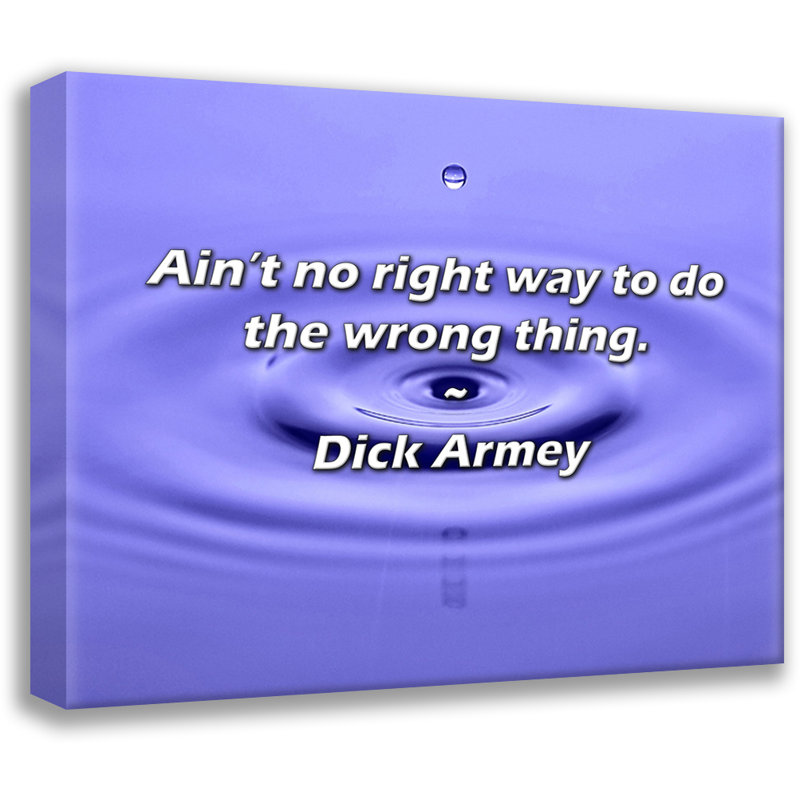 Artsy Quote "Ain’t no right way to do the wrong thing." By Dick Armey Gallery Wrapped Canvas, 13" H x 18" W