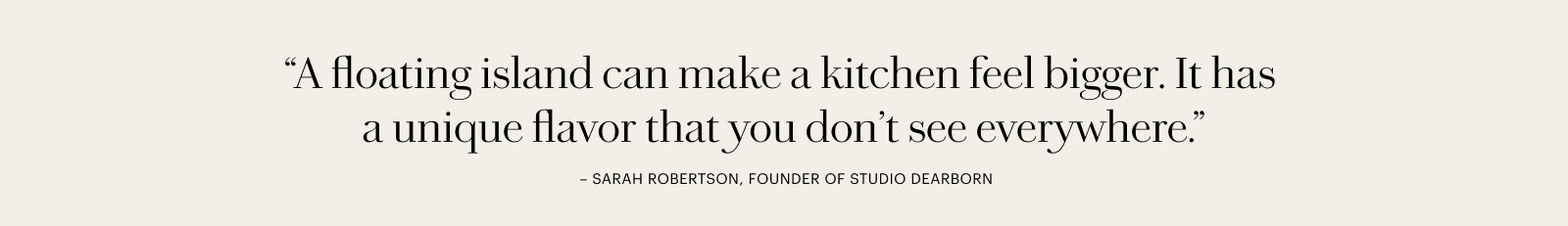 A floating island can make a kitchen feel bigger