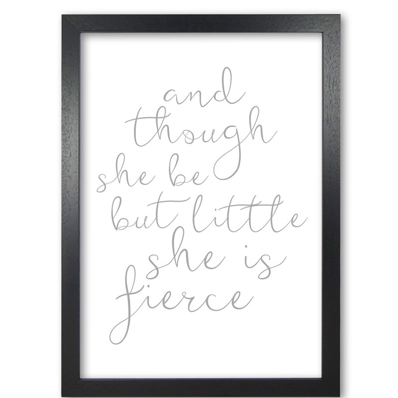 And Though She Be But Little She Is Fierce - Print, Black Grain Frame, 30 cm H x 21 cm W x 5 cm D