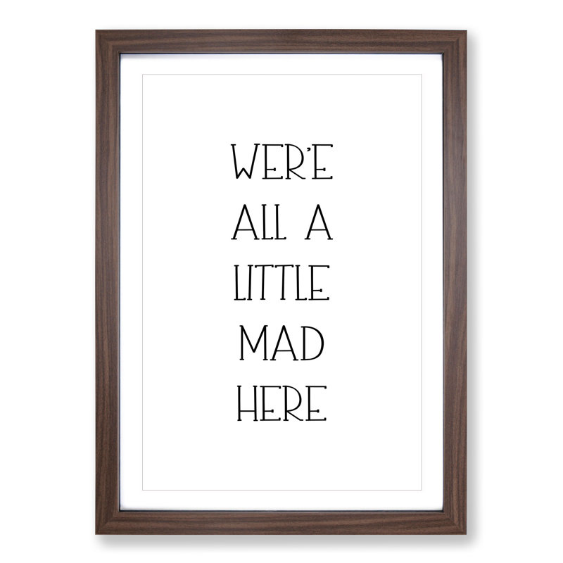 We Are All a Little Mad - Picture Frame Typography, Walnut Framed, 48cm H x 36cm W x 2cm D