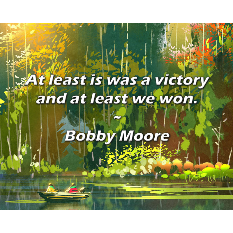 Citation de Bobby Moore: «Au moins, c'est une victoire et au moins, nous avons gagné., H 15 po x l 18 po