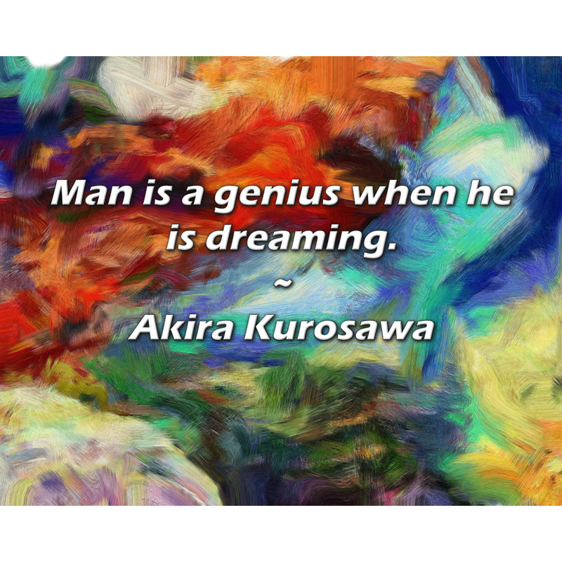 Akira Kurosawa Citation: «Man is a genius quand il rêve., H 26 po x l 32 po