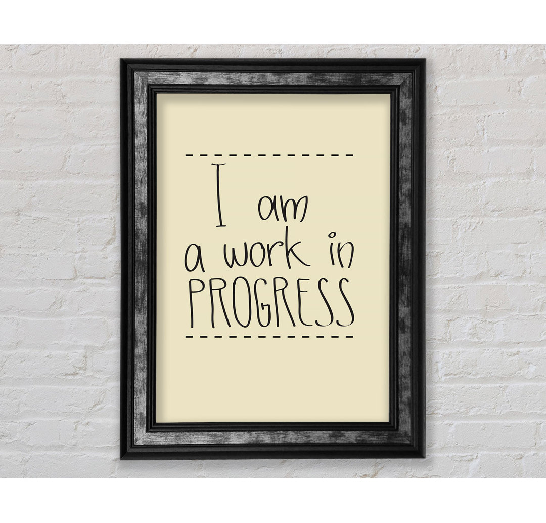 I Am A Work In Progress - Einzelne Bilderrahmen Kunstdrucke