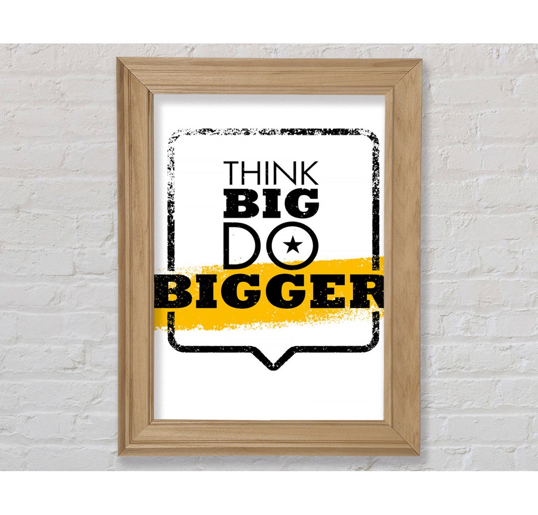 Think Big Do Bigger Gerahmter Druck Wandkunst