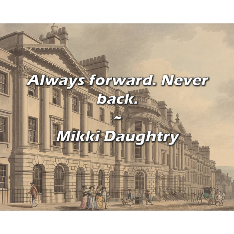 Mikki Daughtry Quote: Always forward. Never back.