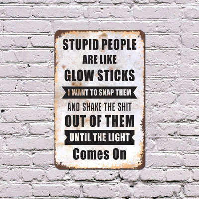 Stupid People Are Like Glowsticks 12 Inch x 18 Inch Aluminum Sign