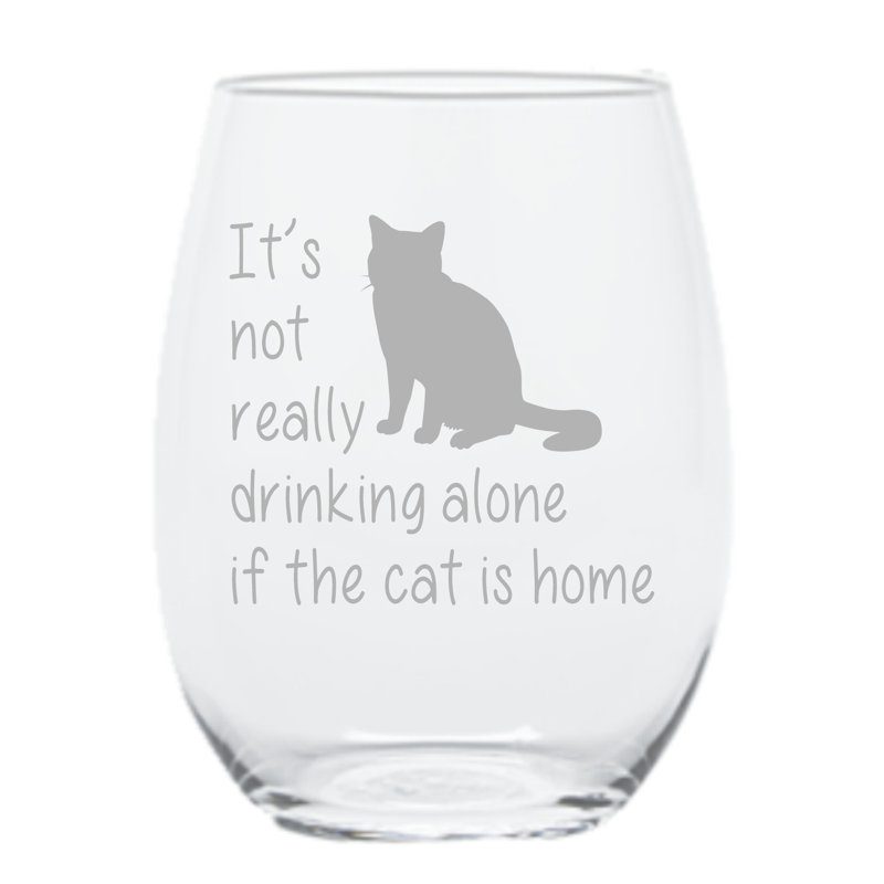It's Not Really Drinking Alone If the Cat is Home 17 oz.  Stemless Wine Glass