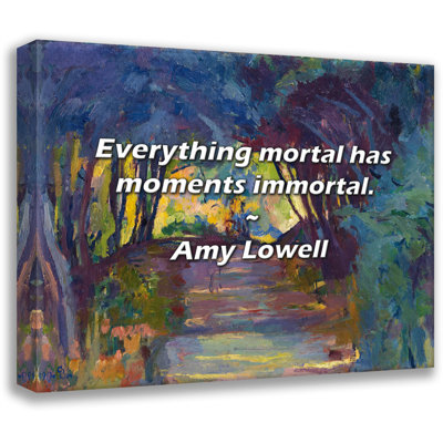Artsy Quote "Everything mortal has moments immortal." By Amy Lowell Gallery Wrapped Canvas