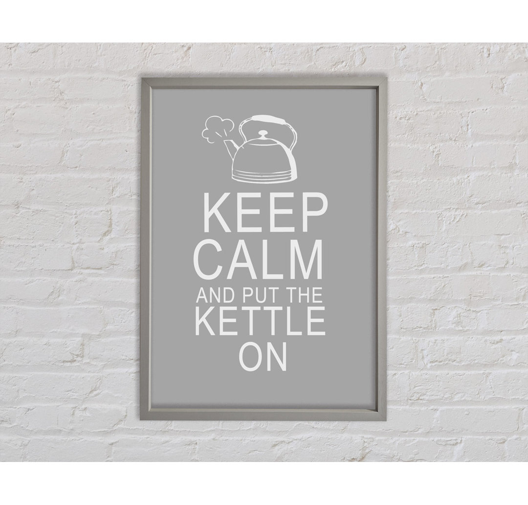 Küche Zitat Keep Calm And Put The Kettle On Grau Weiß Gerahmter Druck