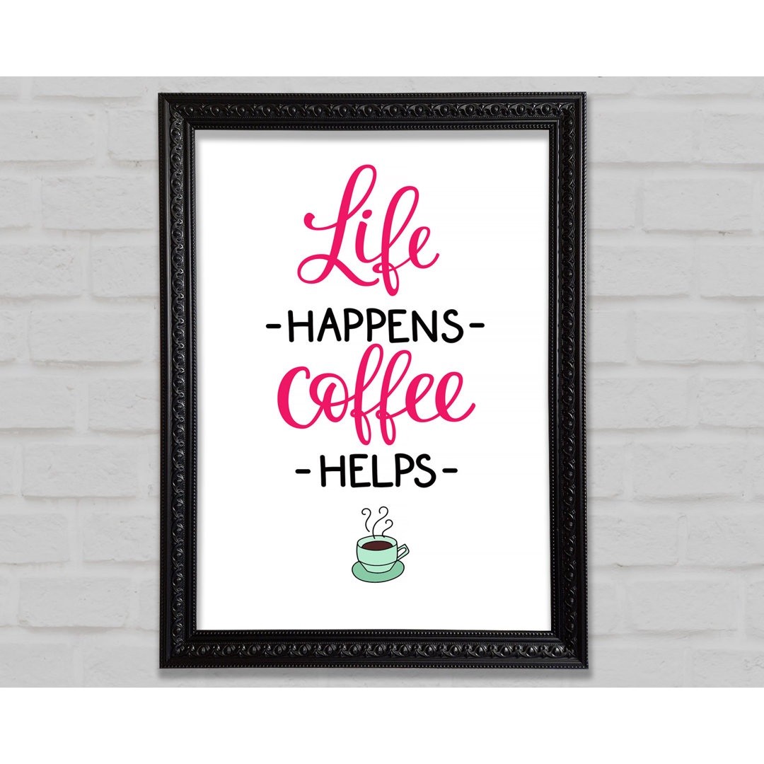 Life Happens Coffee Helps - Einzelner Bilderrahmen Kunstdrucke