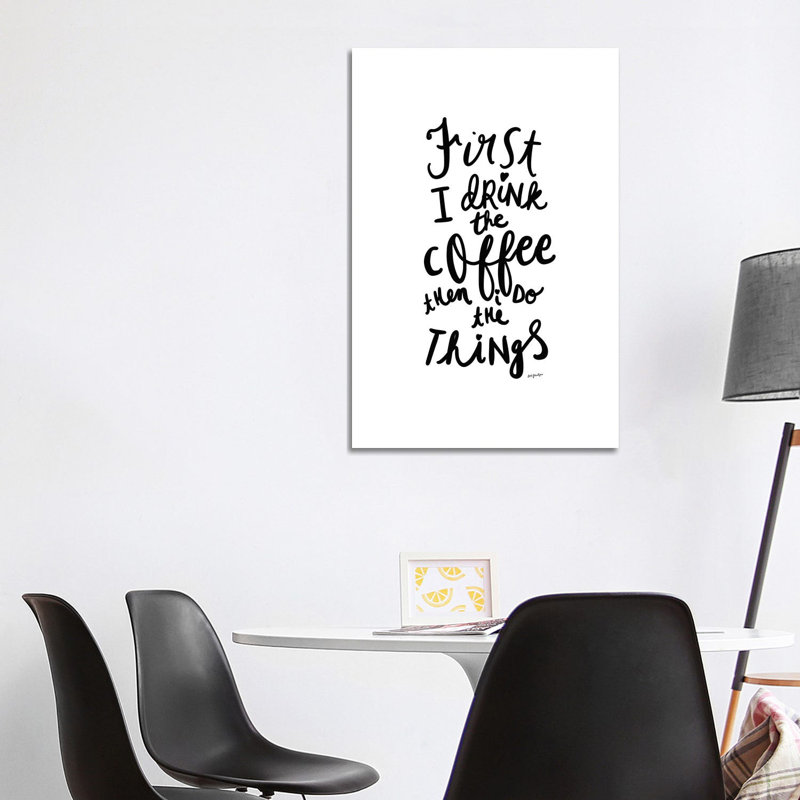 First I Drink The Coffee by Leah Straatsma - Wrapped Canvas Print, 66.04 cm H x 45.72 cm W x 1.91 cm D