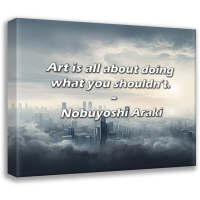 Artsy Quote "Art is all about doing what you shouldn’t." By Nobuyoshi Araki Gallery Wrapped Canvas