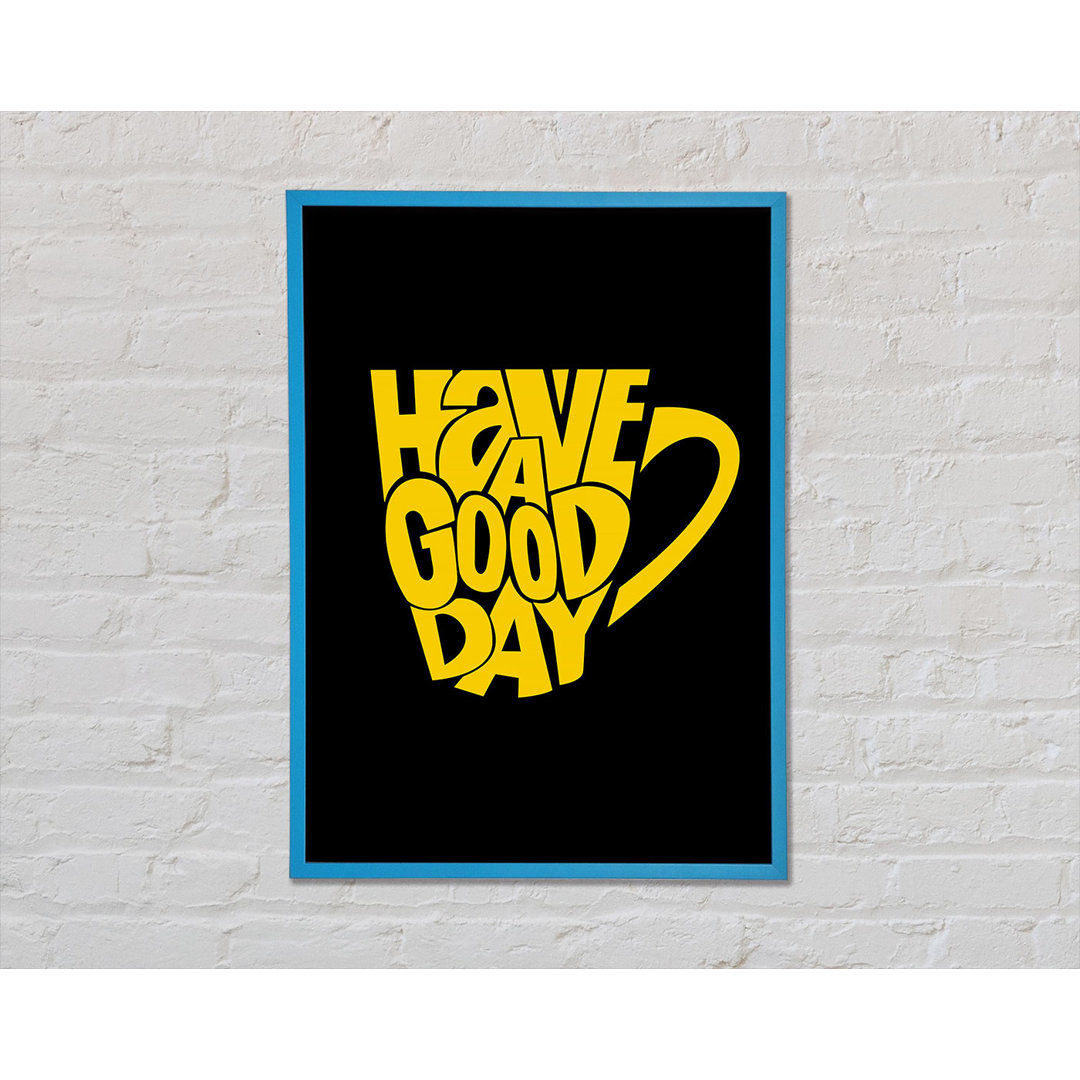 Have a Good Day 1 - Einzelne Bilderrahmen Kunstdrucke