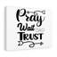 Pray Wait Trust - Wrapped Canvas Print-1762440875