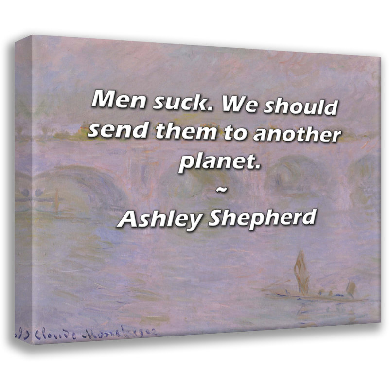 Trinx Gallery Wrapped Canvas By Ashley Shepherd: "Men suck. We should send them to another pl, 13" H x 18" W