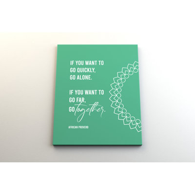 " If You Want To Go Quickly, Go Alone. If You Want To Go Far, Go Together. "