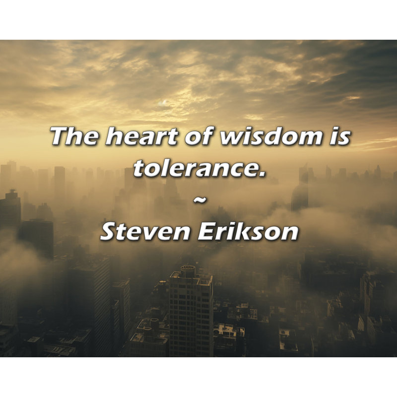 Citation de Steven Erikson: Le cœur de la sagesse est la tolérence., H 15 po x l 18 po