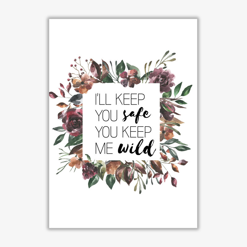 I'll Keep You Safe You Keep Me Wild Mixed Floral - Print, No Frame, 42 cm H x 30 cm W x 1 cm D