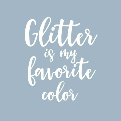 " Glitter Is My Favourite Colour "