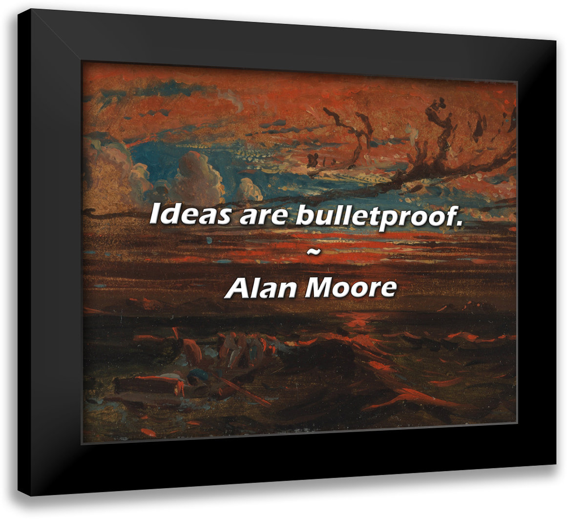 Alan+Moore+Quote:+Ideas+are+bulletproof..jpg