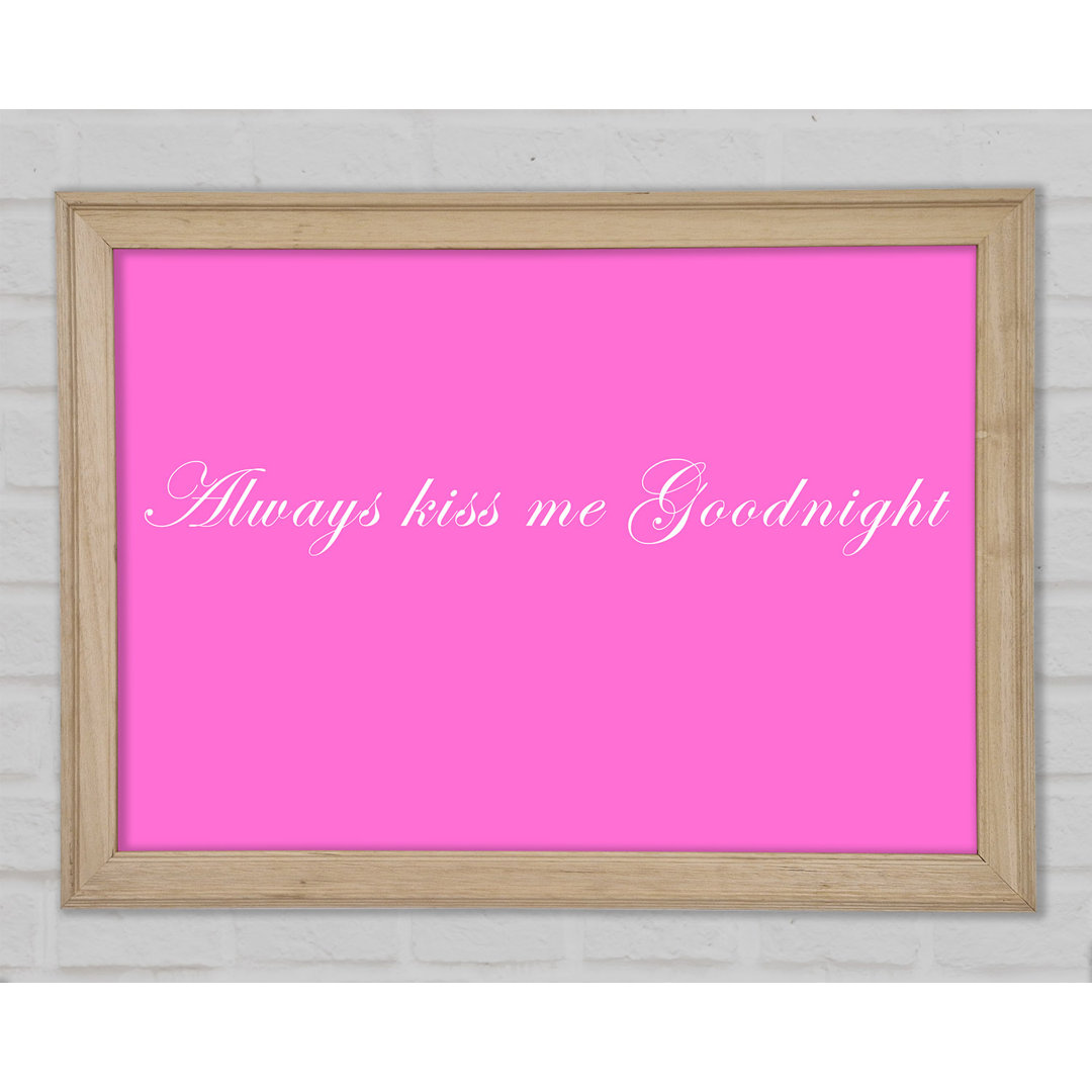 Gerahmtes Poster Love Quote Always Kiss Me Goodnight in kräftigem Rosa