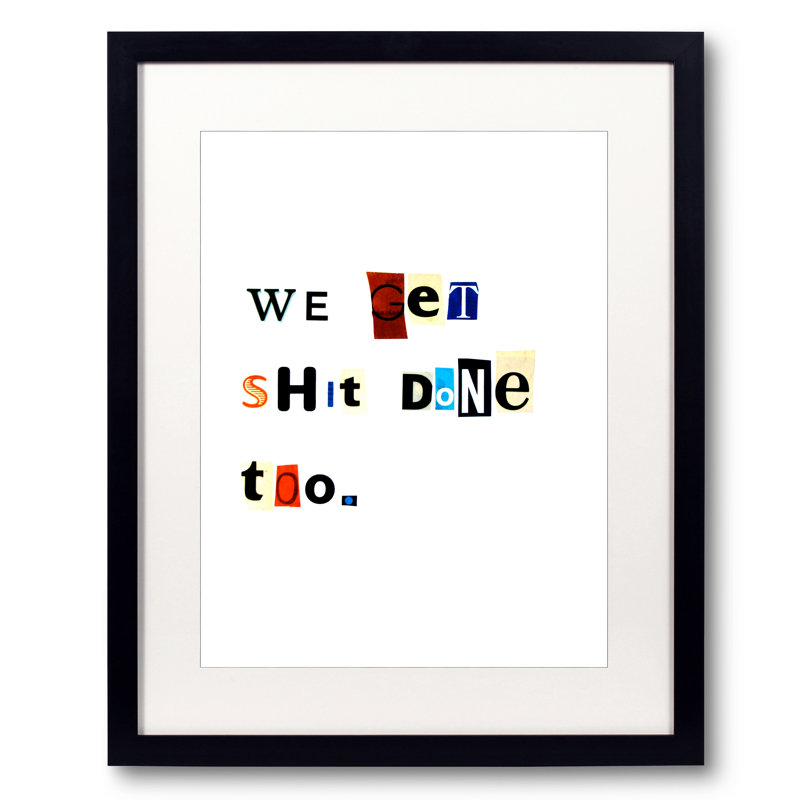 We Get Shit Done Too Print by Timothy Buckwalter, 20" H x 16" W