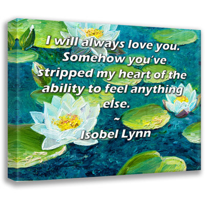 ArtsyQuotes Gallery Wrapped Canvas By Isobel Lynn: "I will always love you. Somehow you’ve stripped my heart of the ability to feel anything else."