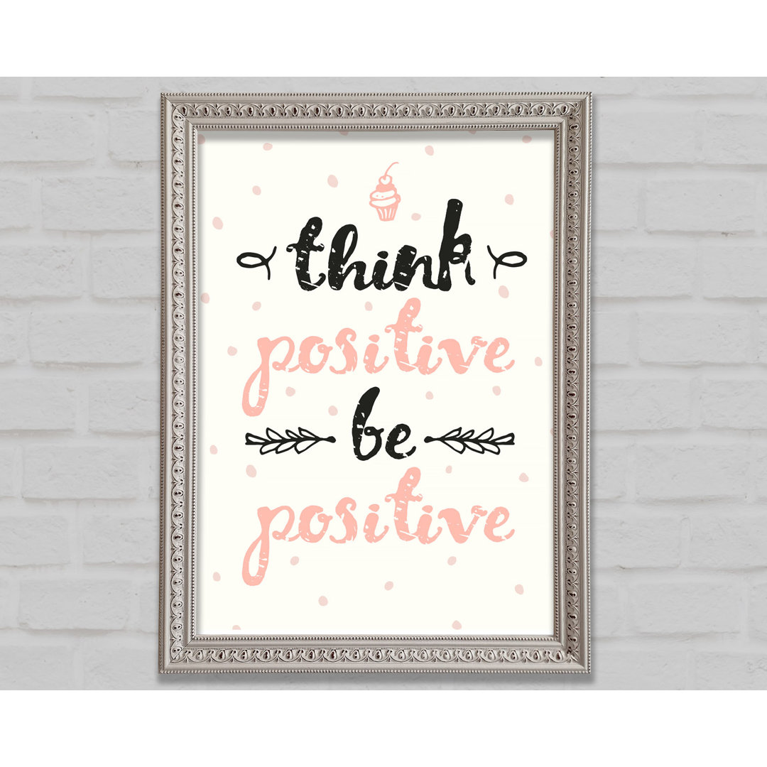 Think Positive Be Positive 1 - Einzelner Bilderrahmen Druck