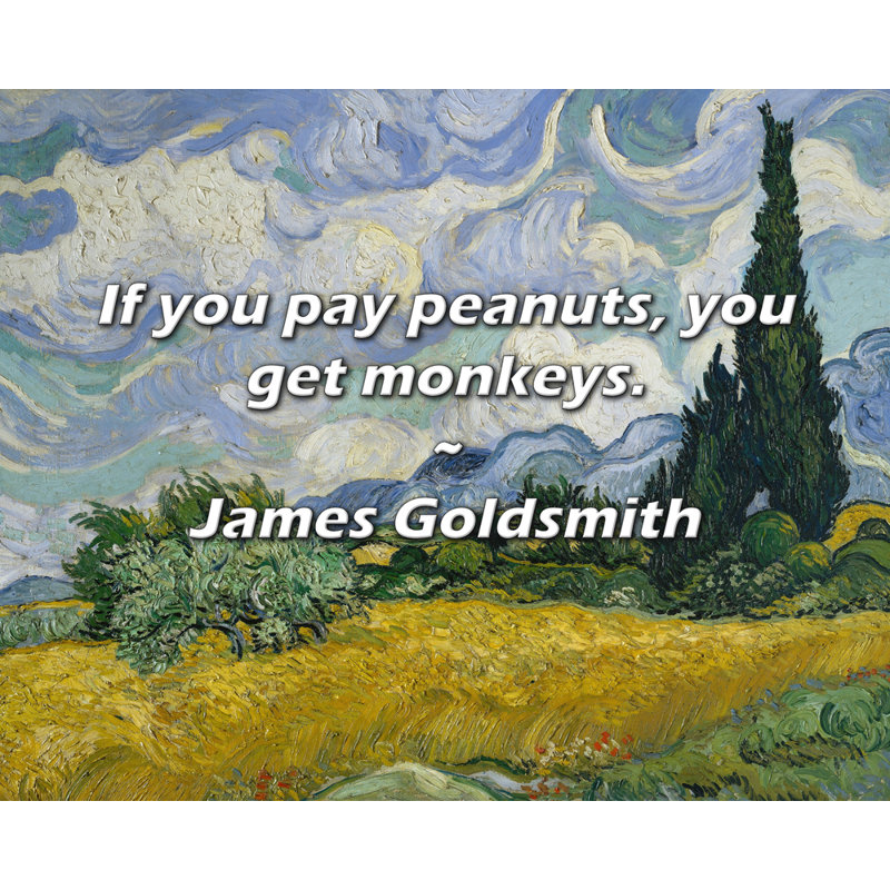 James Goldsmith Quote: If you pay peanuts, you get monkeys., 26" H x 32" W