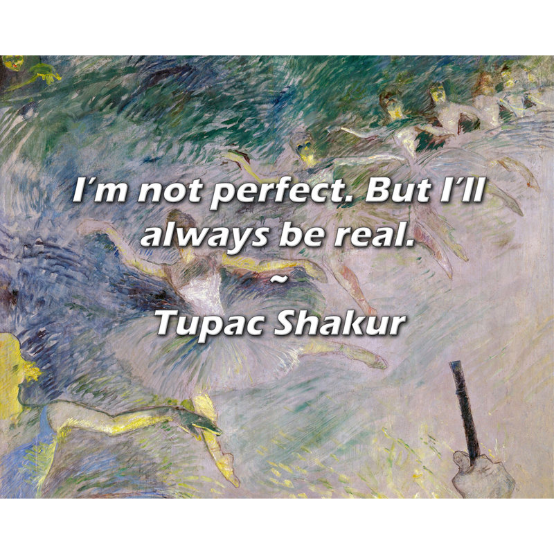 Citation de Shakur: Je ne suis pas parfait. Mais je serai toujours réel., H 26 po x l 32 po
