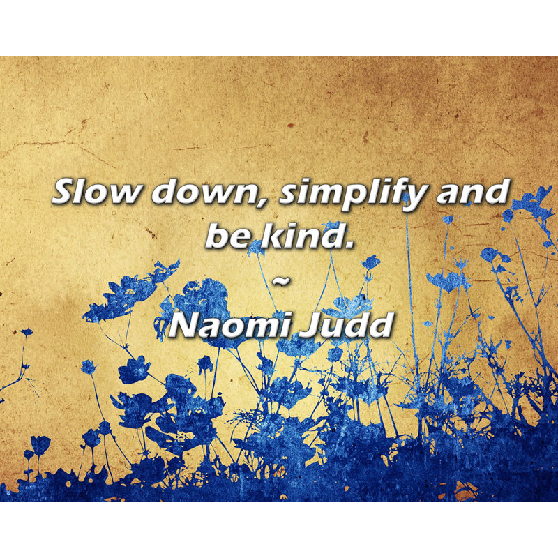 Citation de Naomi Judd: ralentissez, simplifiez et soyez aimable.