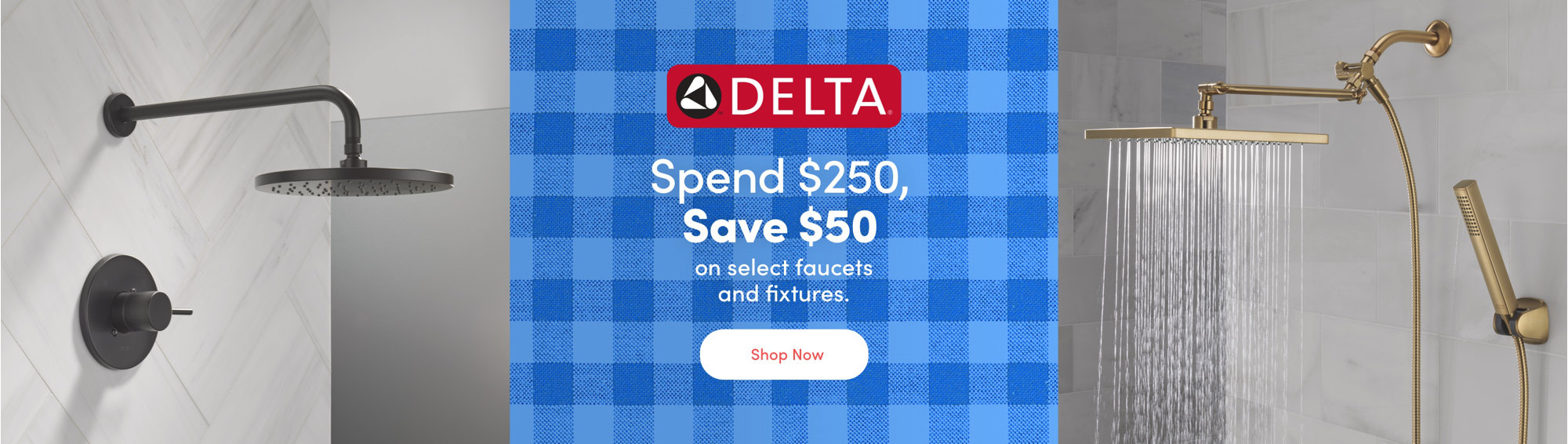Delta Spend $250, Save $50 on select faucets and fixtures. Shop Now