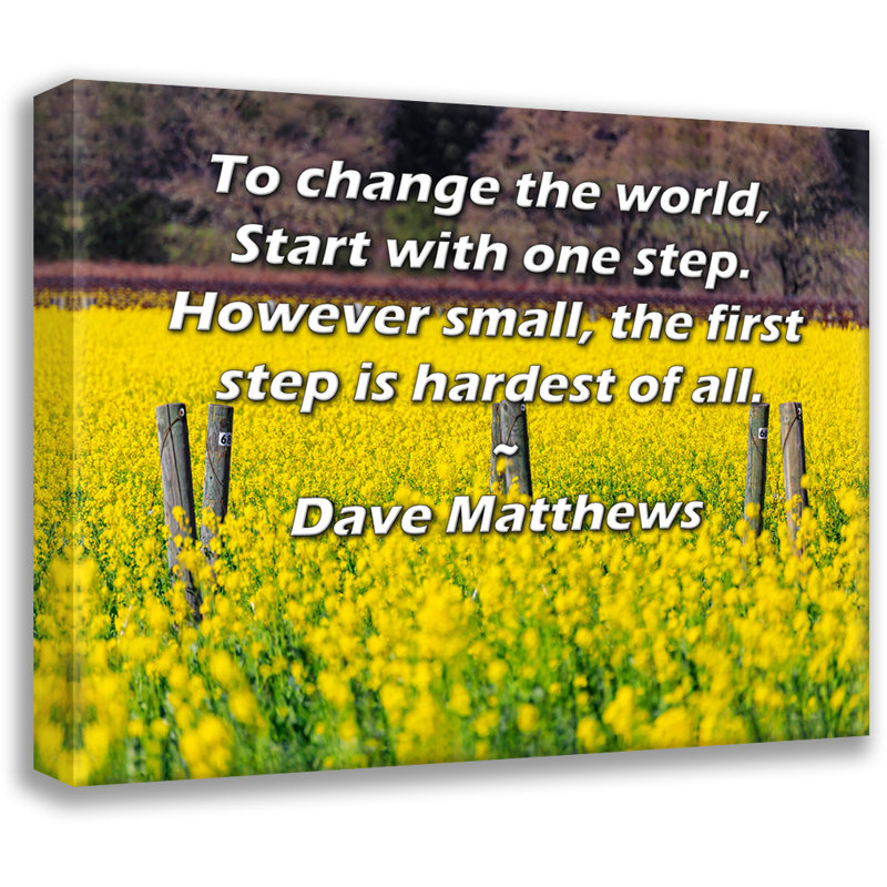 Toile tendue d'ArtsyQuotes Gallery par Dave Matthews: «Pour changer le monde, commencez par un pas. Quelle que soit sa taille, le premier pas est le plus difficile de tous.»