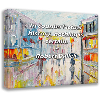 Artsy Quote "In counterfactual history, nothing is certain." By Robert Dallek Gallery Wrapped Canvas