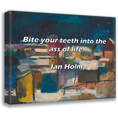Artsy Quote "Bite your teeth into the ass of life." By Ian Holm Gallery Wrapped Canvas