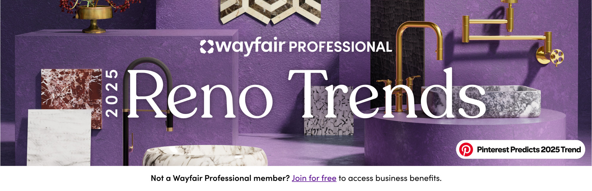 Wayfair Professional 2025 Reno Trends. Not a Wayfair Professional member? Join for free to access business benefits.